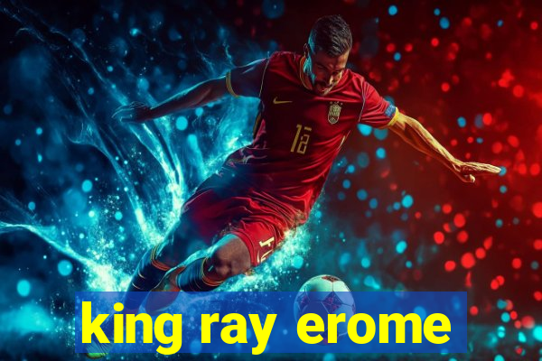 king ray erome